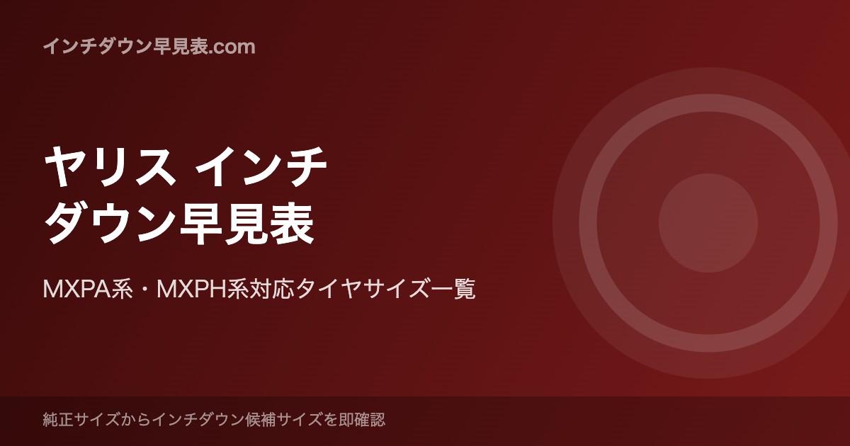 ヤリス インチダウン早見表｜MXPA系・MXPH系 タイヤサイズ一覧【最新】